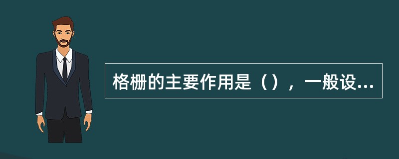 格栅的主要作用是（），一般设置在（）上或（）之前。