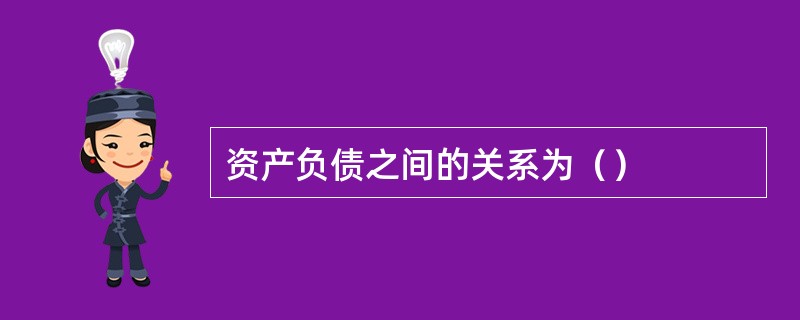 资产负债之间的关系为（）