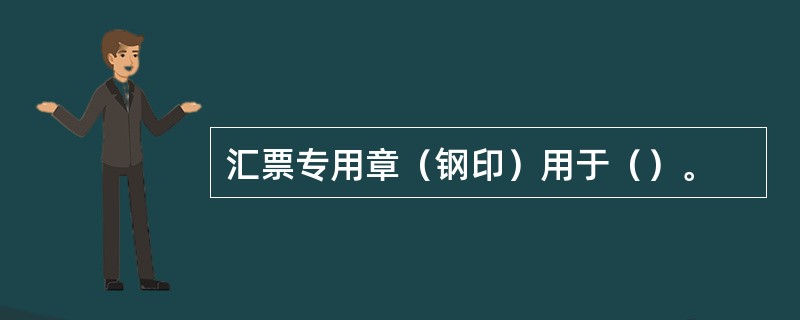 汇票专用章（钢印）用于（）。