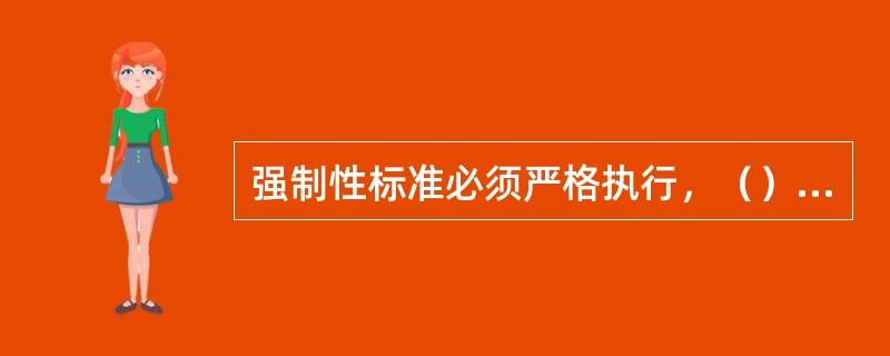 强制性标准必须严格执行，（）和个人不得擅自更改或降低标准。