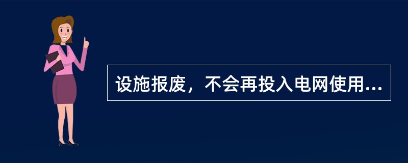 设施报废，不会再投入电网使用，属于（）。