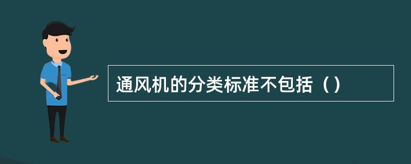 通风机的分类标准不包括（）