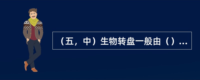 （五，中）生物转盘一般由（），（），（），（）四部分组成。