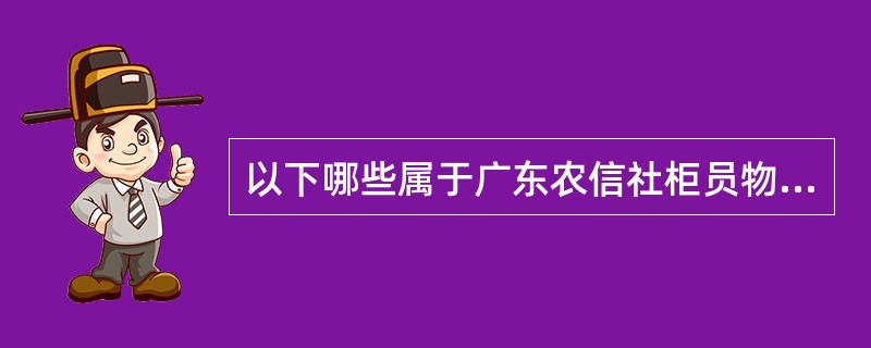 以下哪些属于广东农信社柜员物品上缴的后续处理（）