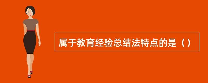 属于教育经验总结法特点的是（）