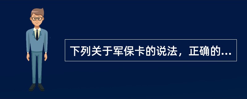 下列关于军保卡的说法，正确的有（）。