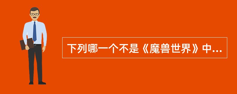 下列哪一个不是《魔兽世界》中联盟阵营的种族？（）