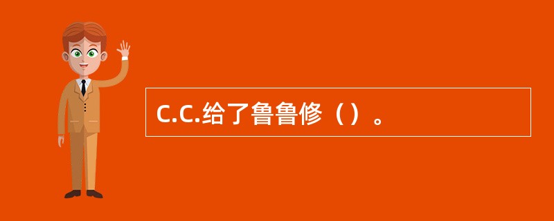 C.C.给了鲁鲁修（）。