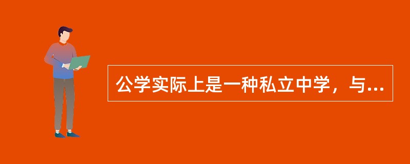 公学实际上是一种私立中学，与预备学校衔接，是英国历史上遗留下来的贵族学校。