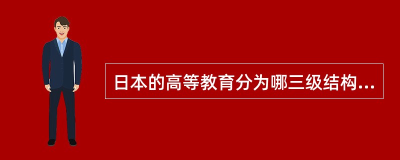 日本的高等教育分为哪三级结构（）