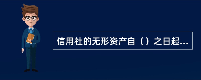 信用社的无形资产自（）之日起在有效使用的期限内平均摊入成本。