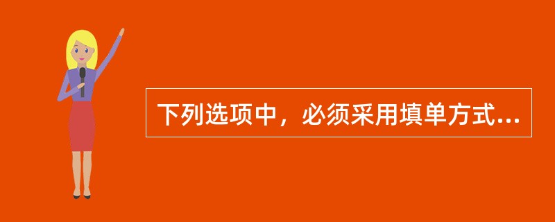 下列选项中，必须采用填单方式的邮政代理基金业务有（）。