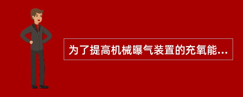 为了提高机械曝气装置的充氧能力，可提高其叶轮直径和旋转速度，加大其浸没深度。