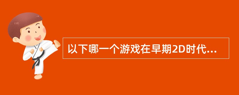 以下哪一个游戏在早期2D时代的第一部作品不是俯视角？（）