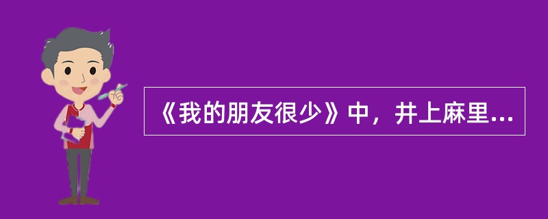 《我的朋友很少》中，井上麻里奈为哪个角色配音？（）