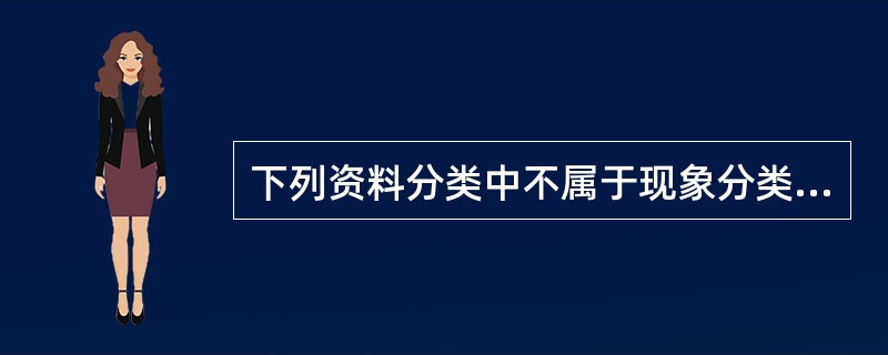 下列资料分类中不属于现象分类的是（）