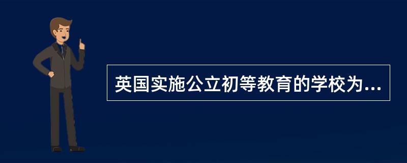 英国实施公立初等教育的学校为小学，小学又分成哪两个阶段（）