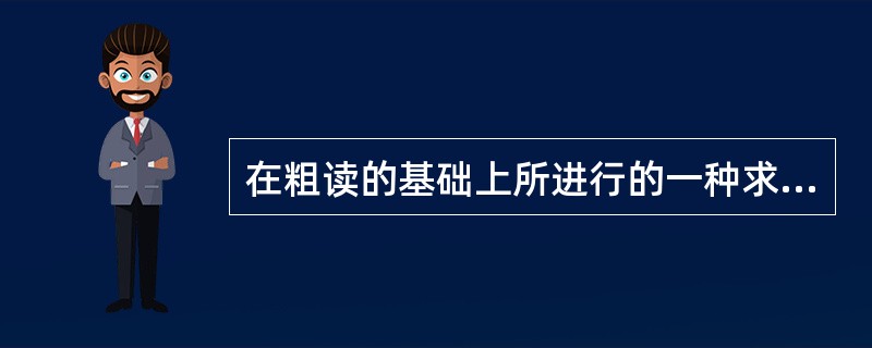 在粗读的基础上所进行的一种求通、求透、求新的阅读称为（）