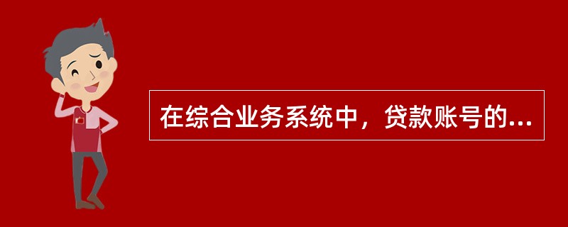 在综合业务系统中，贷款账号的生成规则是（）