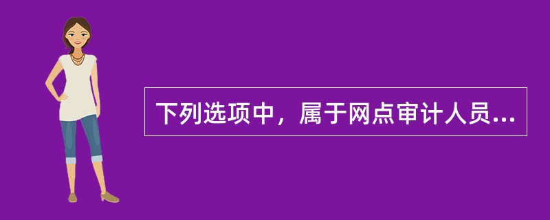 下列选项中，属于网点审计人员审计权限的有（）。