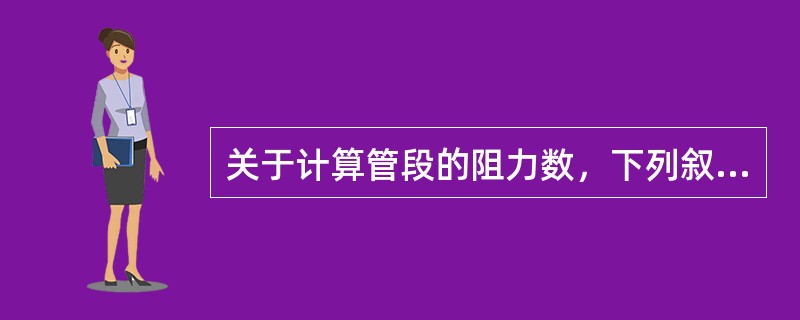 关于计算管段的阻力数，下列叙述错误的是（）