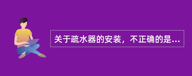 关于疏水器的安装，不正确的是（）