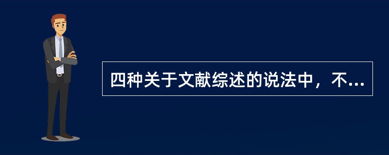 四种关于文献综述的说法中，不正确的是（）。