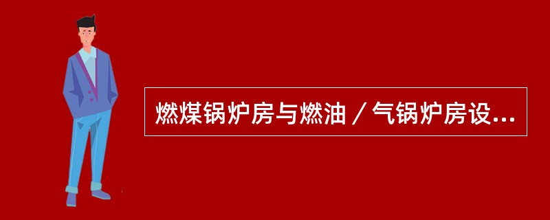 燃煤锅炉房与燃油／气锅炉房设计的不同在于（）