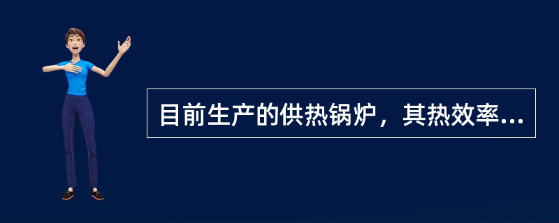 目前生产的供热锅炉，其热效率在（）