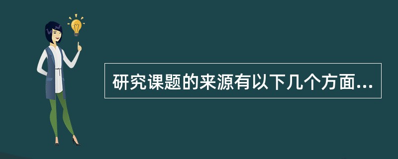 研究课题的来源有以下几个方面（）