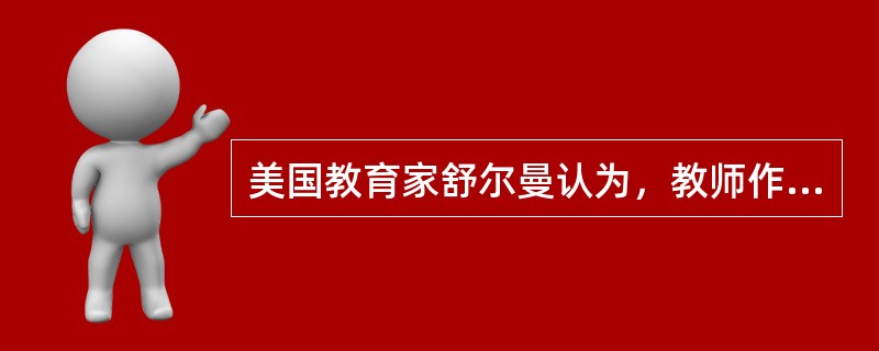 美国教育家舒尔曼认为，教师作为知识的传授者应具备那些基础知识？