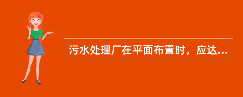 污水处理厂在平面布置时，应达到什么要求？