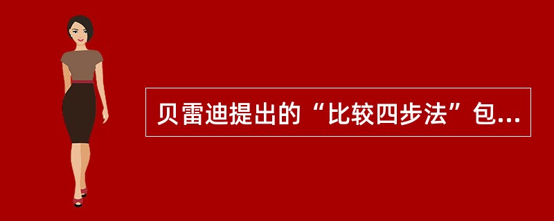 贝雷迪提出的“比较四步法”包括（）