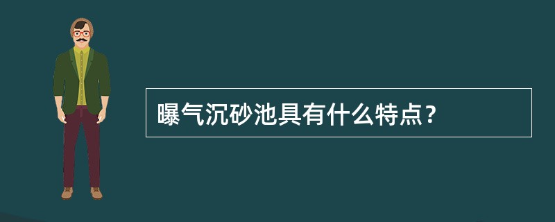 曝气沉砂池具有什么特点？