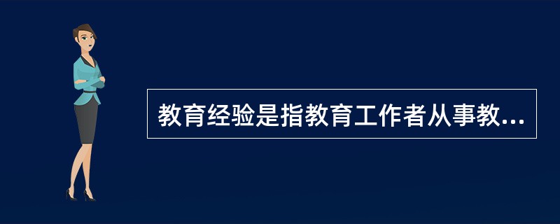 教育经验是指教育工作者从事教育教学的实践过程中所形成的（）