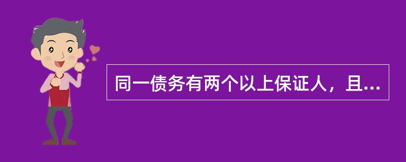 同一债务有两个以上保证人，且没有约定保证份额的，保证人承担连带责任。