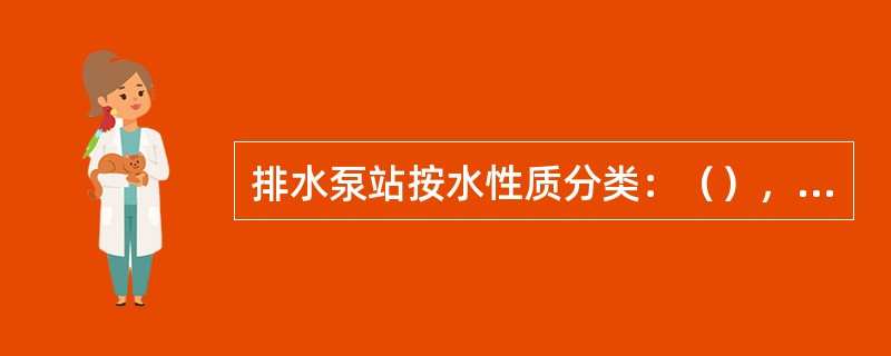 排水泵站按水性质分类：（），（），（），（）。
