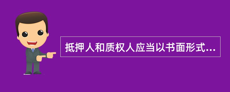 抵押人和质权人应当以书面形式订立合同。