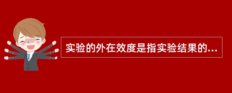 实验的外在效度是指实验结果的（）性。