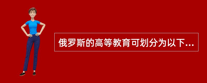 俄罗斯的高等教育可划分为以下几个层次（）