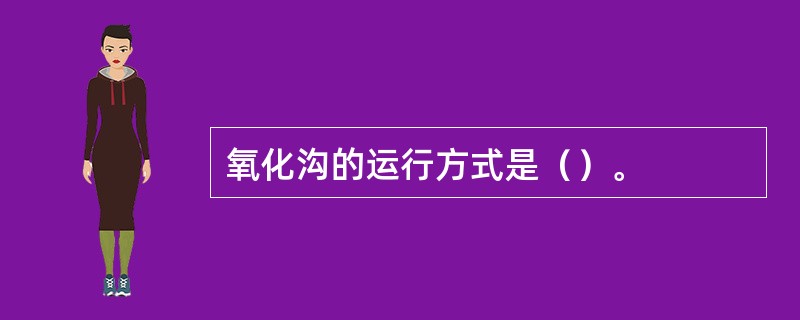 氧化沟的运行方式是（）。