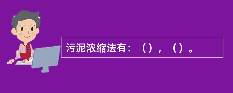 污泥浓缩法有：（），（）。