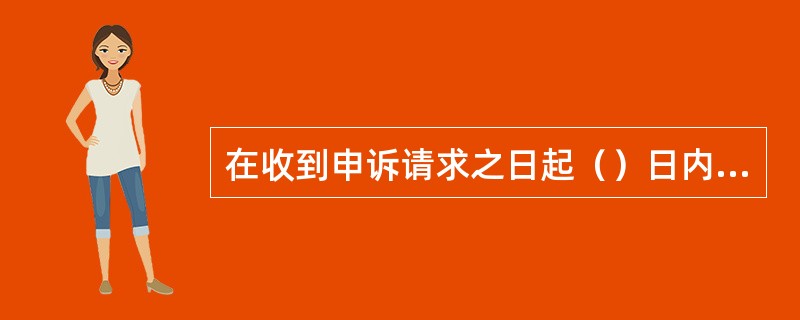 在收到申诉请求之日起（）日内作出书面是否受理的决定，通知申诉人