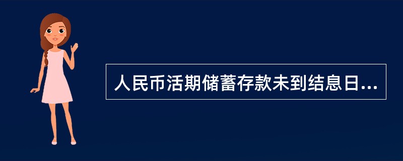 人民币活期储蓄存款未到结息日清户时，按清户日中国人民银行挂牌公告的活期利率计息到