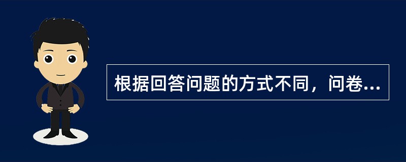 根据回答问题的方式不同，问卷中的问题可分为（）。