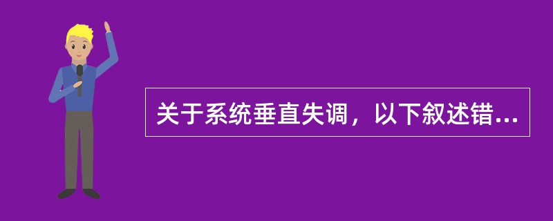 关于系统垂直失调，以下叙述错误的是（）