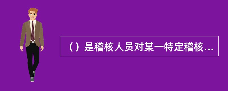 （）是稽核人员对某一特定稽核对象总体进行全面审查的稽核方法。