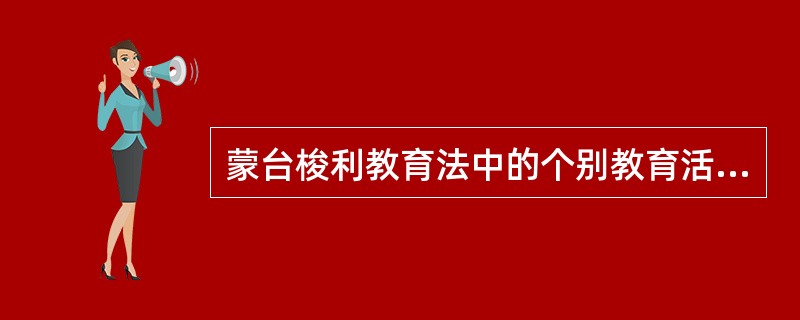 蒙台梭利教育法中的个别教育活动实现的形式是（）