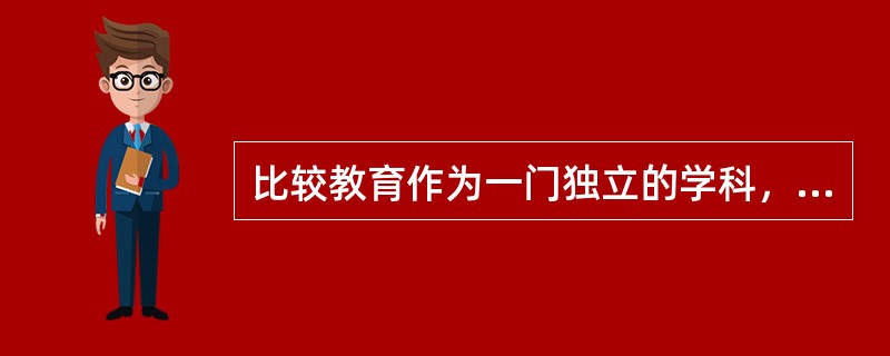 比较教育作为一门独立的学科，涉及到政治、经济等多方面的内容，这说明比较教育有（）