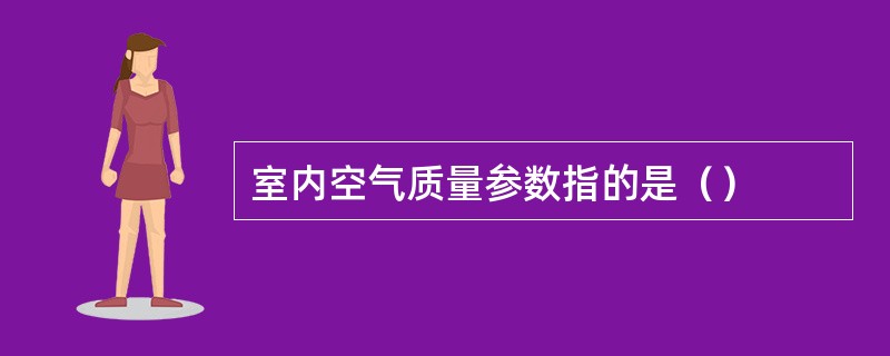 室内空气质量参数指的是（）